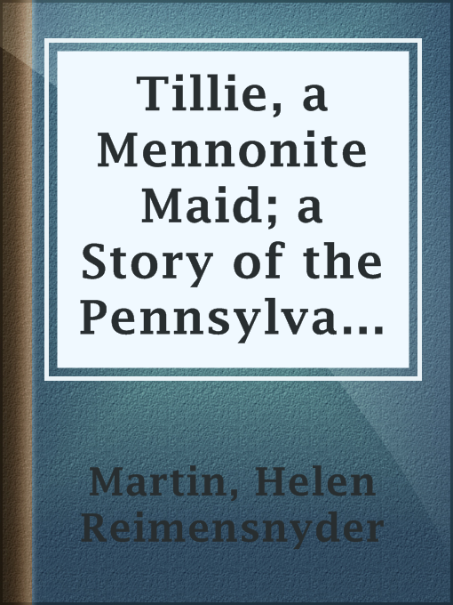 Title details for Tillie, a Mennonite Maid; a Story of the Pennsylvania Dutch by Helen Reimensnyder Martin - Available